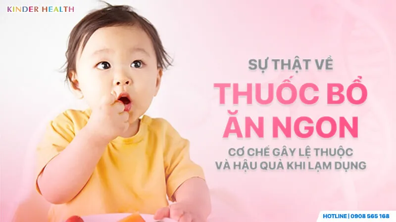 cảnh báo sự thật về cơ chế gây lệ thuộc của thuốc bổ cho bé biếng ăn