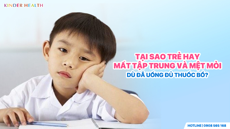 Tại sao trẻ hay mất tập trung và mệt mỏi dù đã uống đủ thuốc bổ?