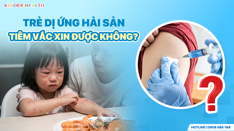 Trẻ dị ứng hải sản tiêm vắc xin được không? 