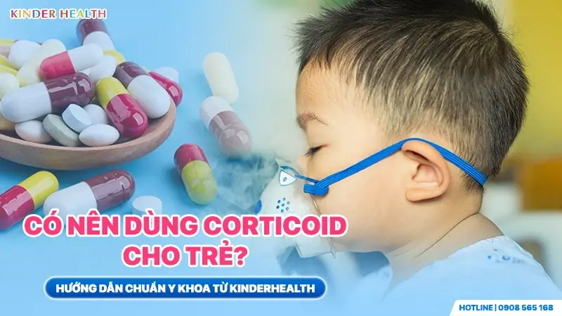 Bác sĩ KinderHealth hướng dẫn cách sử dụng corticoid an toàn qua đường uống và hô hấp cho trẻ nhỏ