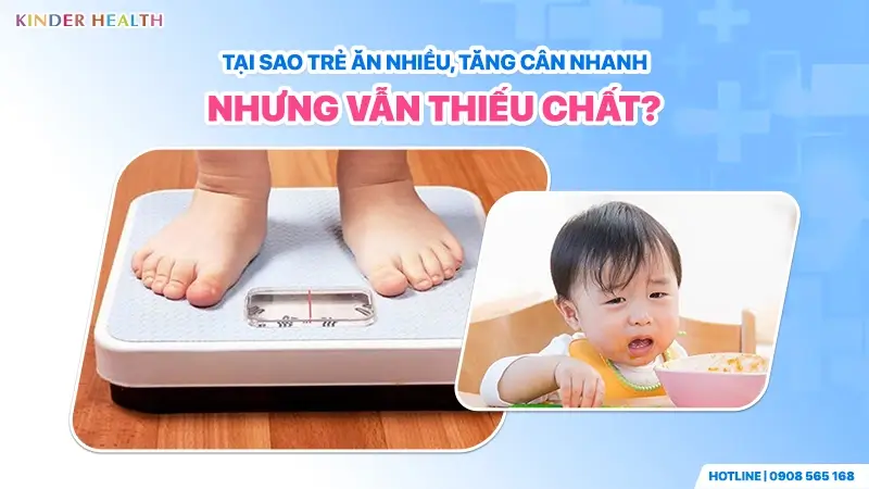 tại sao trẻ ăn nhiều, tăng cân nhanh nhưng thực tế cơ thể vẫn đang thiếu hụt vi chất trầm trọng