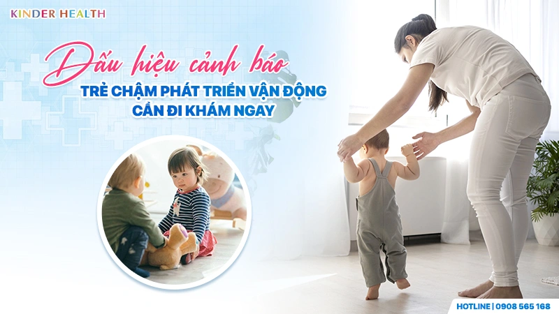Cảnh báo dấu hiệu trẻ chậm phát triển vận động cần đi khám ngay