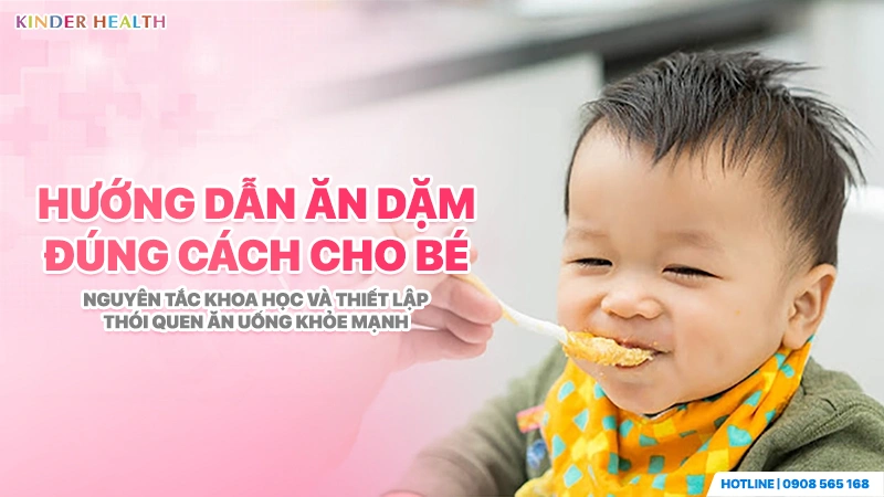 Hướng dẫn ăn dặm đúng cách cho bé: Nguyên tắc khoa học và thiết lập thói quen ăn uống khỏe mạnh
