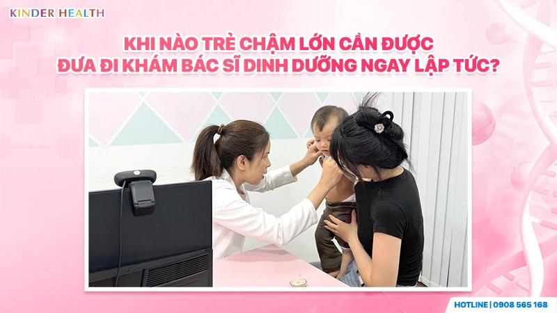 Khi nào trẻ chậm lớn cần được đưa đi khám bác sĩ dinh dưỡng ngay lập tức?